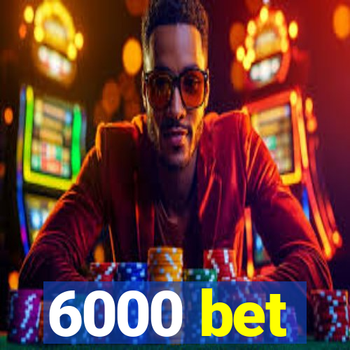 6000 bet